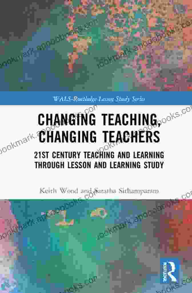 Changing Teaching Changing Teachers Book Cover Changing Teaching Changing Teachers: 21st Century Teaching And Learning Through Lesson And Learning Study (WALS Routledge Lesson Study Series)