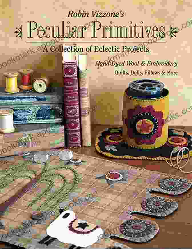 Robin Vizzone Peculiar Primitives Cover Artwork Robin Vizzone S Peculiar Primitives A Collection Of Eclectic Projects: Hand Dyed Wool Embroidery Quilts Dolls Pillows More