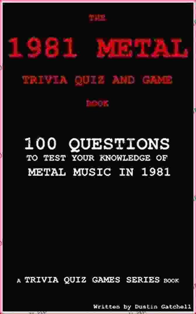 The 1981 Metal Trivia Quiz And Game Book: The Ultimate Test Of Your Metal Knowledge The 1981 Metal Trivia Quiz And Game Book: 100 Questions To Test Your Knowledge Of Metal Music Of 1981 (Trivia Quiz Games 5)