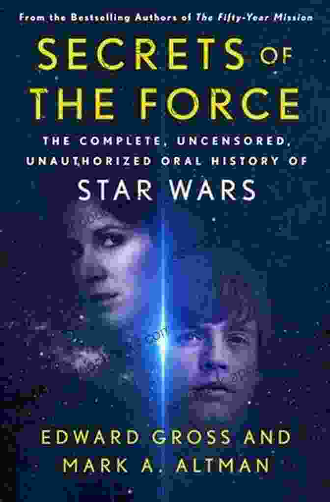 The Complete Uncensored Unauthorized Oral History Of Star Wars Features Candid Interviews With Cast, Crew, And Creators, Uncovering The Untold Stories Behind The Beloved Franchise. Secrets Of The Force: The Complete Uncensored Unauthorized Oral History Of Star Wars