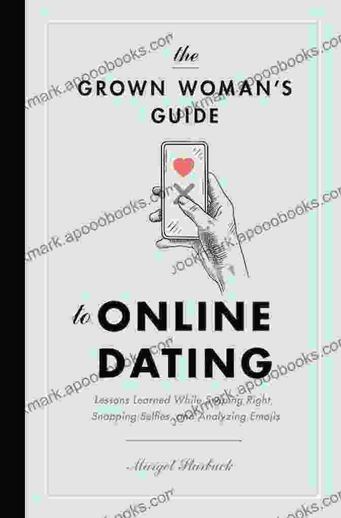 The Grown Woman's Guide To Online Dating The Grown Woman S Guide To Online Dating: Lessons Learned While Swiping Right Snapping Selfies And Analyzing Emojis