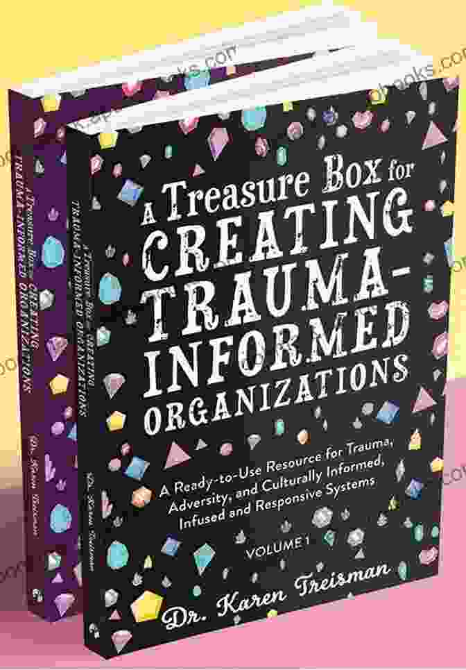 Treasure Box For Creating Trauma Informed Organizations A Treasure Box For Creating Trauma Informed Organizations: A Ready To Use Resource For Trauma Adversity And Culturally Informed Infused And Responsive Systems (Therapeutic Treasures Collection)