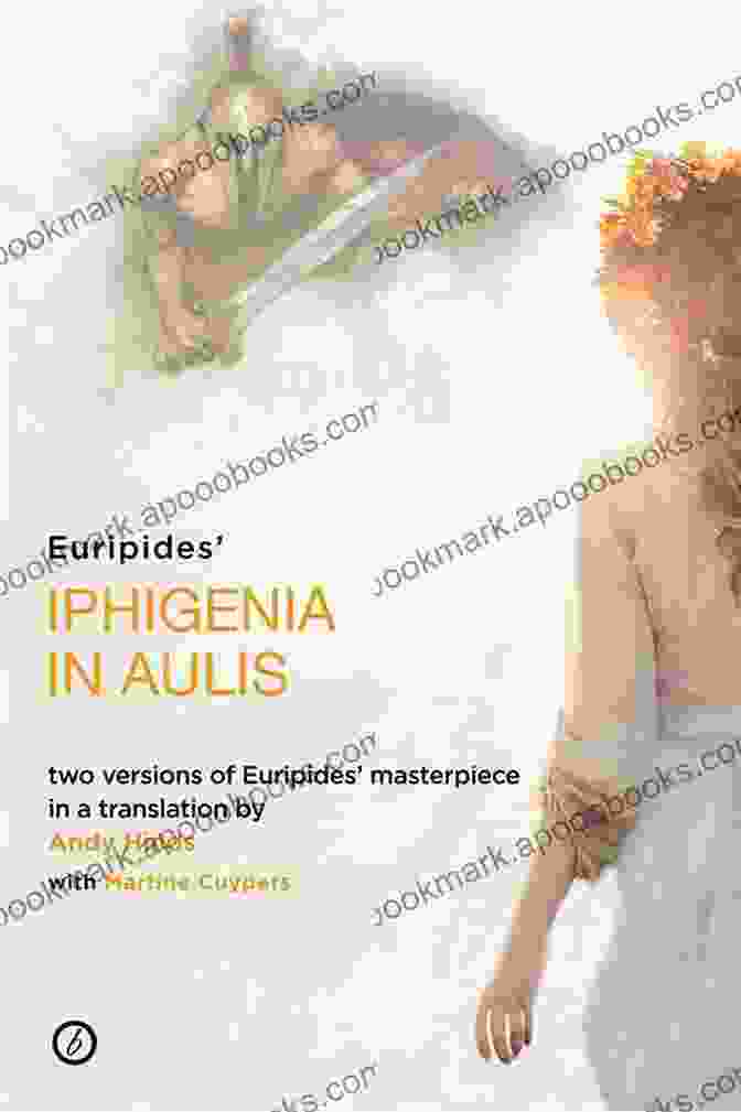 Two Versions Of Euripides' Masterpiece In New Verse Translation Iphigenia In Aulis: Two Versions Of Euripides Masterpiece In A New Verse Translation