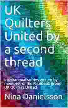 UK Quilters United by a second thread: Inspirational stories written by members of the Facebook group UK Quilters United