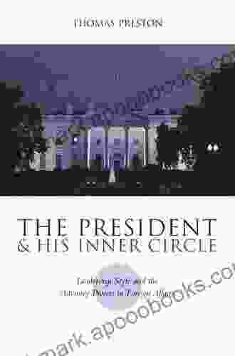 The President And His Inner Circle: Leadership Style And The Advisory Process In Foreign Policy Making (Power Conflict And Democracy: American Politics Into The 21st Century)