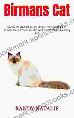 Birmans Cat : Complete Owners Guide Acquisition Cost Care Proper Care Proper Health And Diet Of Your Amazing Pet