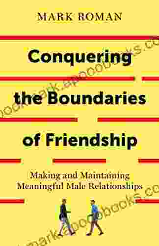 Conquering The Boundaries Of Friendship: Making And Maintaining Meaningful Male Relationships