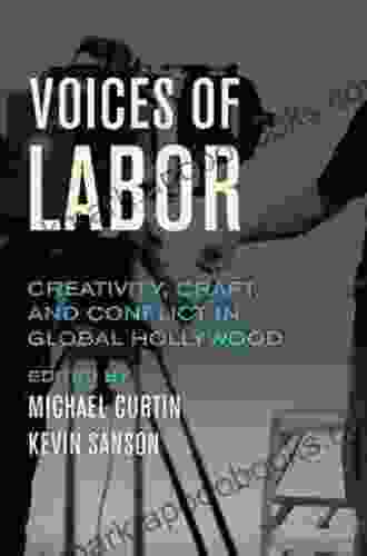 Voices Of Labor: Creativity Craft And Conflict In Global Hollywood