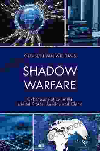 Shadow Warfare: Cyberwar Policy In The United States Russia And China (Security And Professional Intelligence Education Series)