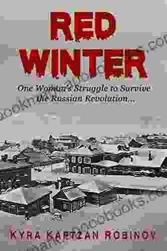 Red Winter: One Woman S Struggle To Survive The Russian Revolution (RUSSIAN ROOTS: A Global Generational Saga 1)