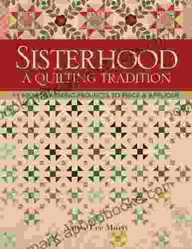 Sisterhood A Quilting Tradition: 11 Heartwarming Projects To Piece Applique