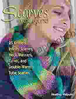 Scarves In The Round: 25 Knitted Infinity Scarves Neck Warmers Cowls And Double Warm Tube Scarves