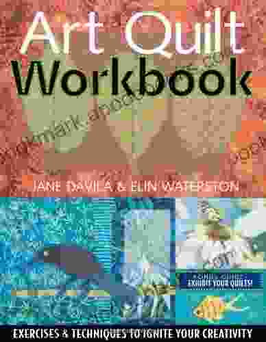 Art Quilt Workbook: Exercises Techniques To Ignite Your Creativity