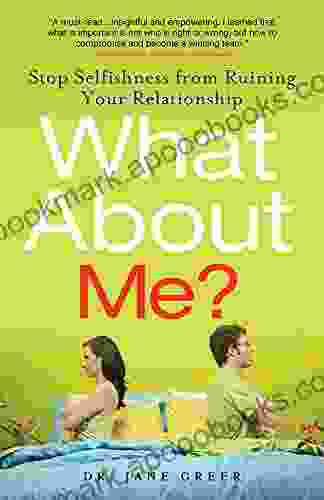 What About Me?: Stop Selfishness From Ruining Your Relationship