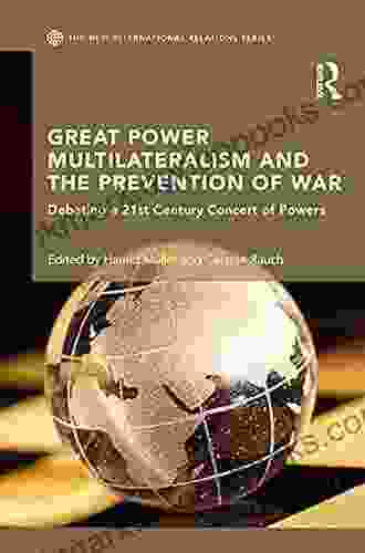 Great Power Multilateralism and the Prevention of War: Debating a 21st Century Concert of Powers (New International Relations)