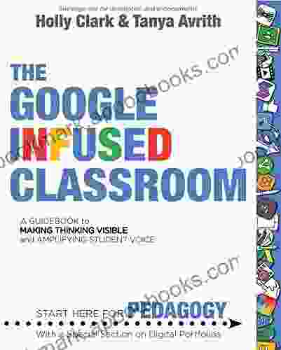 The Google Infused Classroom: A Guidebook to Making Thinking Visible and Amplifying Student Voice