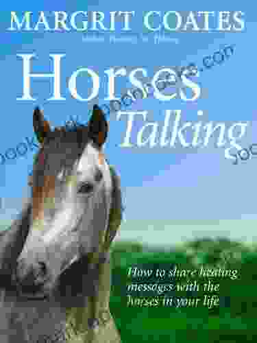 Horses Talking: How To Share Healing Messages With The Horses In Your Life