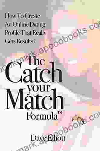 The Catch Your Match Formula: How To Create An Online Dating Profile That Really Gets Results