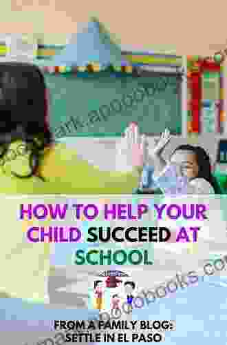 How To Help Your Children Succeed In School: Practical Guide For An Effective Personalized Accompaniment Of Any Student