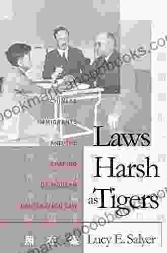 Laws Harsh As Tigers: Chinese Immigrants And The Shaping Of Modern Immigration Law (Studies In Legal History)