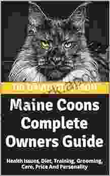 Maine Coons Complete Owners Guide: Health Issues Diet Training Grooming Care Price And Personality