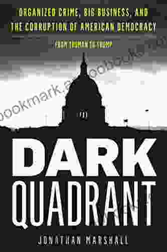 Dark Quadrant: Organized Crime Big Business And The Corruption Of American Democracy (War And Peace Library)