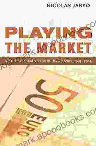 Playing the Market: A Political Strategy for Uniting Europe 1985 2005 (Cornell Studies in Political Economy)