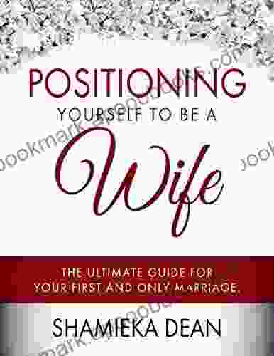 Positioning Yourself To Be A Wife: The Ultimate Guide To Your First And Only Marriage