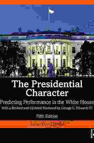 The Presidential Character: Predicting Performance In The White House With A Revised And Updated Foreword By George C Edwards III