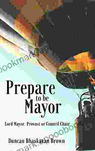 Prepare To Be Mayor: How To Be A Great Mayor Lord Mayor Provost Or Council Chair