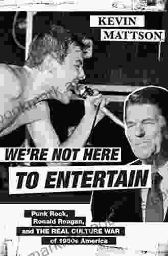 We Re Not Here To Entertain: Punk Rock Ronald Reagan And The Real Culture War Of 1980s America