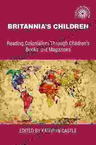 Britannia S Children: Reading Colonialism Through Children S And Magazines (Studies In Imperialism 26)