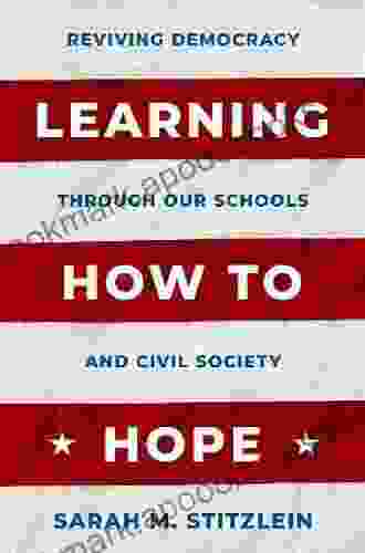 Learning How To Hope: Reviving Democracy Through Our Schools And Civil Society