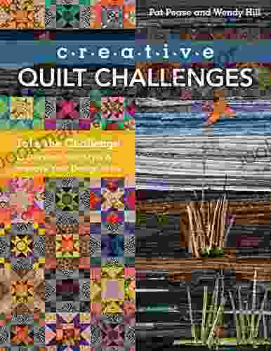 Creative Quilt Challenges: Take The Challenge To Discover Your Style Improve Your Design Skills