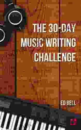 The 30 Day Music Writing Challenge: Transform Your Songwriting Composition Skills in Only 30 Days (The Song Foundry 30 Day Challenges 3)