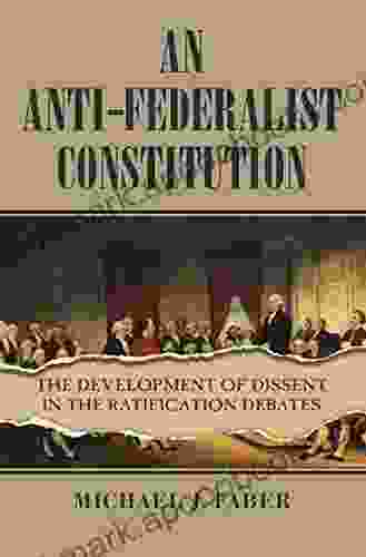 An Anti Federalist Constitution: The Development Of Dissent In The Ratification Debates (American Political Thought)