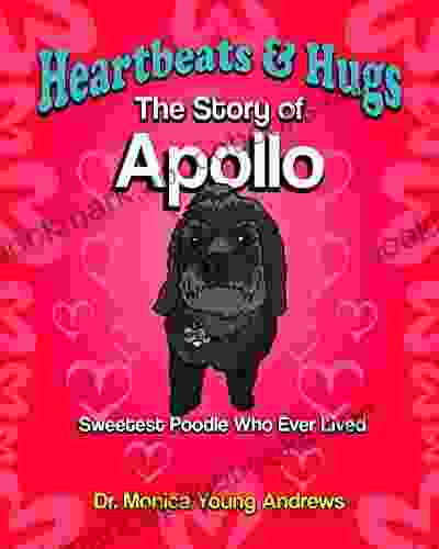 Heartbeats Hugs: The Story Of Apollo Sweetest Poodle Who Ever Lived