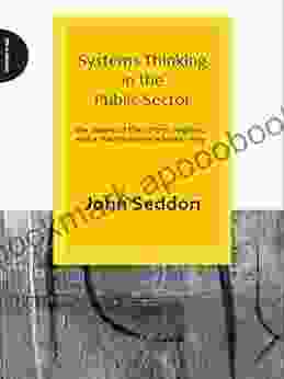 Systems Thinking In The Public Sector: The Failure Of The Reform Regime And A Manifesto For A Better Way