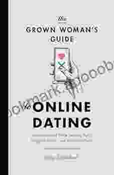 The Grown Woman S Guide To Online Dating: Lessons Learned While Swiping Right Snapping Selfies And Analyzing Emojis