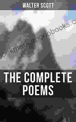 The Complete Poems Of Sir Walter Scott: The Minstrelsy Of The Scottish Border The Lady Of The Lake Marmion Rokeby The Field Of Waterloo