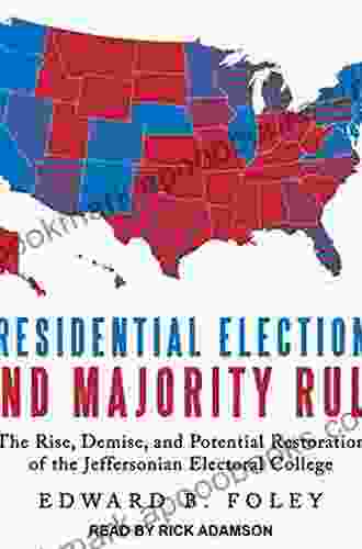 Presidential Elections And Majority Rule: The Rise Demise And Potential Restoration Of The Jeffersonian Electoral College