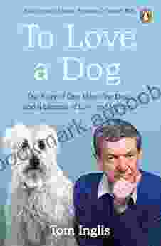 To Love A Dog: The Story Of One Man One Dog And A Lifetime Of Love And Mystery