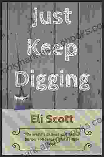 Just Keep Digging: The World S Darkest And Dirtiest Humor Condensed Into A Single