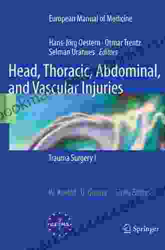 Head Thoracic Abdominal And Vascular Injuries: Trauma Surgery I (European Manual Of Medicine)