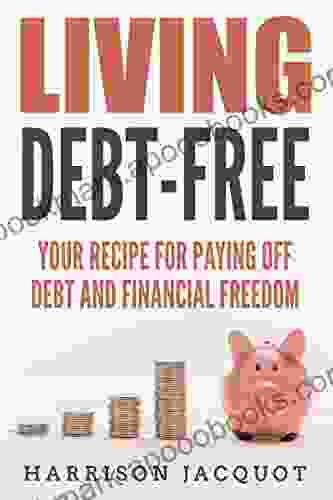 Living Debt Free: Your Recipe For Paying Off Debt and Financial Freedom (Financial Guide Simple Steps Making Money Manage Spending How To Getting Financial Freedom)