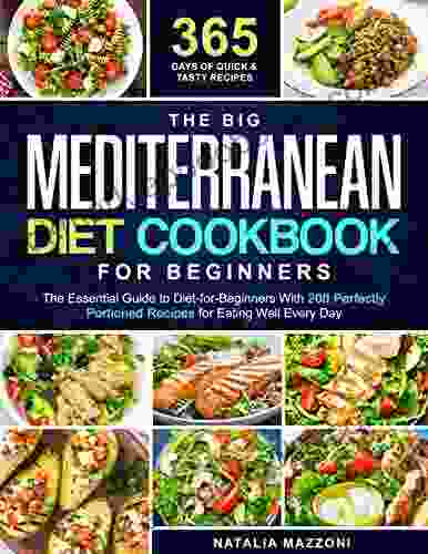 The Big Mediterranean Diet Cookbook For Beginners : The Essential Guide To Diet For Beginners With 200 Perfectly Portioned Recipes For Eating Well Every Day