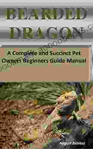 BEARDED DRAGON: A Complete and Succinct Pet Owners Beginners Guide Manual