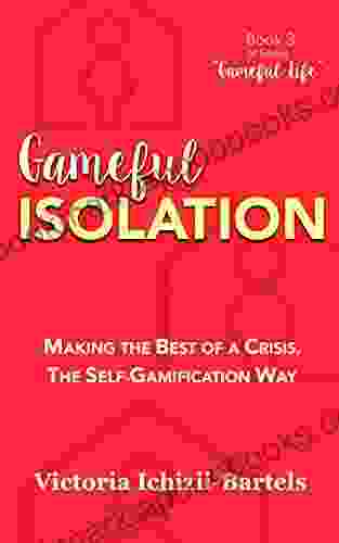 Gameful Isolation: Making The Best Of A Crisis The Self Gamification Way (Gameful Life)