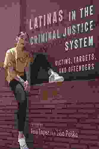 Latinas In The Criminal Justice System: Victims Targets And Offenders (Latina/o Sociology 18)