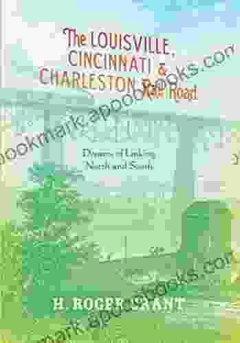 The Louisville Cincinnati Charleston Rail Road: Dreams Of Linking North And South (Railroads Past And Present)